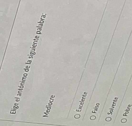 Elige el antónimo de la siguiente palabra
Mediocre
Excelente
Falso
Solvente
Pobre