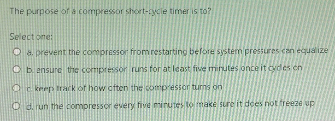 Solved: The purpose of a compressor short-cycle timer is to? Select one ...