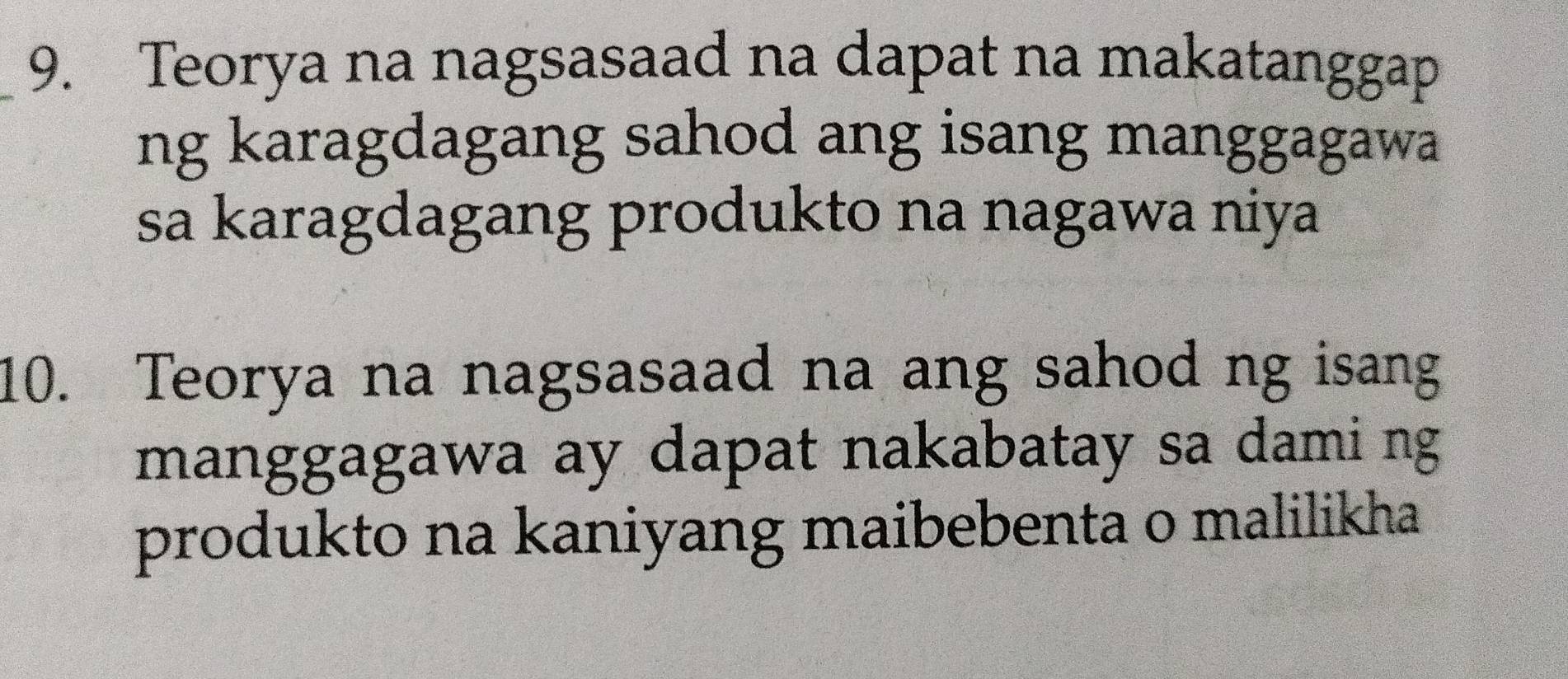 Teorya na nagsasaad na dapat na makatanggap 
ng karagdagang sahod ang isang manggagawa 
sa karagdagang produkto na nagawa niya 
10. Teorya na nagsasaad na ang sahod ng isang 
manggagawa ay dapat nakabatay sa dami ng 
produkto na kaniyang maibebenta o malilikha