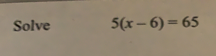 Solve 5(x-6)=65