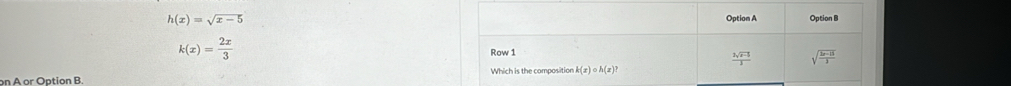 h(x)=sqrt(x-5)
k(x)= 2x/3 
on A or Option B.