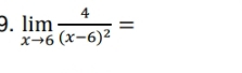 limlimits _xto 6frac 4(x-6)^2=