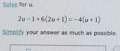 Solve for u.
2u-1+6(2u+1)=-4(u+1)
Simplify your answer as much as possible.