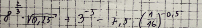 8^(frac 2)3· sqrt(0.25)+3^(-3)/ 7.5· ( 1/46 )^-0.5