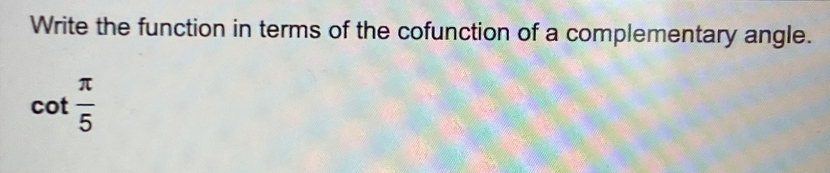 Write the function in terms of the cofunction of a complementary angle.
cot  π /5 