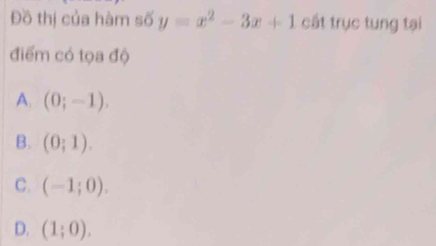 Đồ thị của hàm số y=x^2-3x+1 cất trục tung tại
điểm có tọa độ
A. (0;-1).
B. (0;1).
C. (-1;0).
D. (1;0).