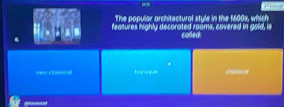 29/30
The popular architectural style in the 1600s, which
features highly decorated rooms, covered in gold, is
called
neo-classical 2( 31 + 2() dassical