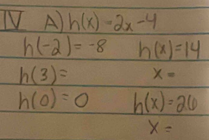 h(x)=2x-4
h(-2)=-8 h(x)=14
h(3)=
x=
h(0)=0
h(x)=26
x=