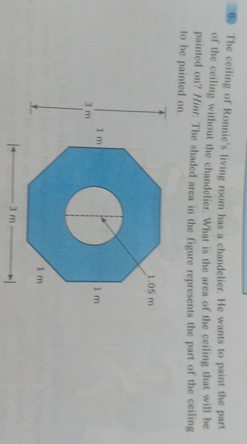 The ceiling of Ronnie's living room has a chandelier. He wants to paint the part 
of the ceiling without the chandelier. What is the area of the ceiling that will be 
painted on? Hint: The shaded area in the figure represents the part of the ceiling 
to be painted on.