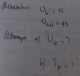 Reterahui U_6=15
U_20=43
Qllanya a) U_15= ? 
6) (2^1=?