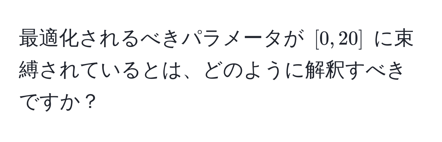 最適化されるべきパラメータが $[0, 20]$ に束縛されているとは、どのように解釈すべきですか？