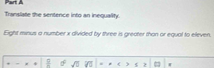 Translate the sentence into an inequality. 
Eight minus a number x divided by three is greater than or equal to eleven,
 □ /□   □^(□) sqrt(□ ) dD = z < 5 > π