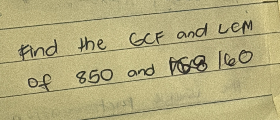 Solved: find the GCF and LeM of 850 and (e0 [Others]