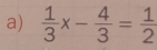  1/3 x- 4/3 = 1/2 