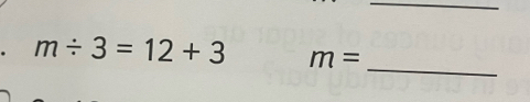 m/ 3=12+3 m=