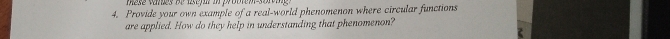 mese vres de asera in probrem 
4. Provide your own example of a real-world phenomenon where circular functions 
are applied. How do they help in understanding that phenomenon?