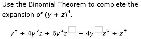 Use the Binomial Theorem to complete the 
expansion of (y+z)^4.
y^4+4y^3z+6y^2z^(□)+4y^(□)z^3+z^4