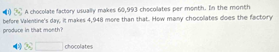 ) A chocolate factory usually makes 60,993 chocolates per month. In the month
before Valentine's day, it makes 4,948 more than that. How many chocolates does the factory 
produce in that month? 
) 3sqrt(□ ) chocolates