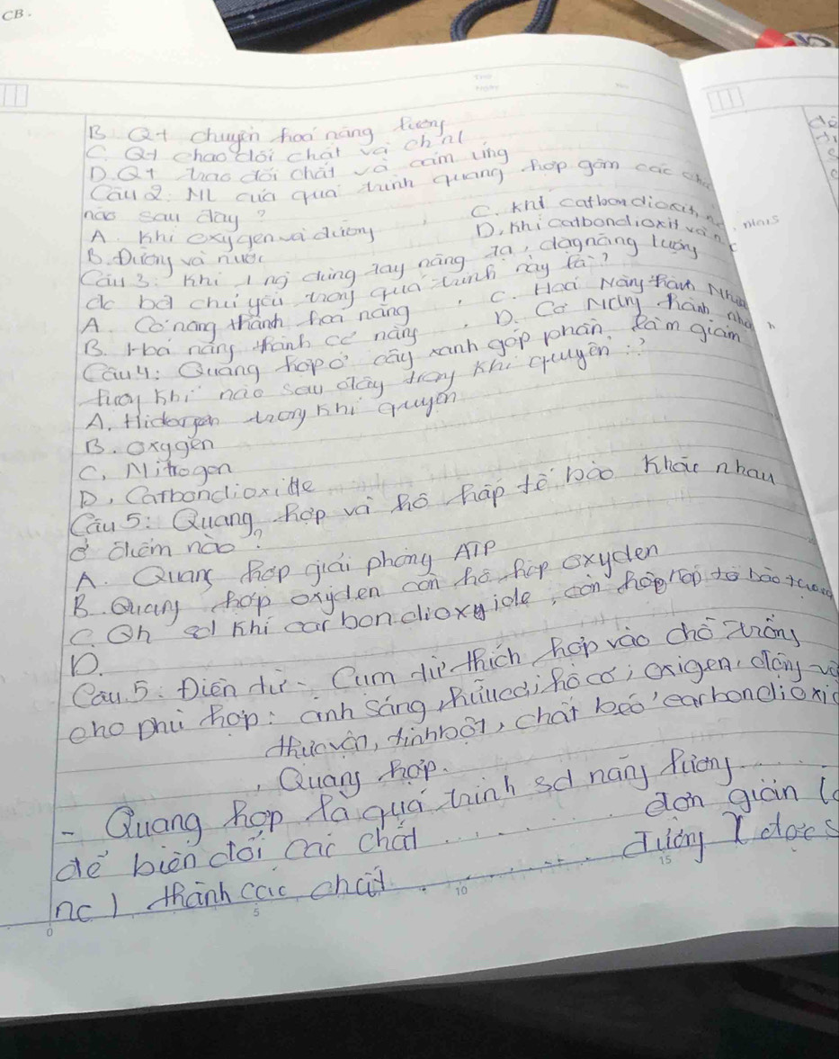 CB.
B Q chagin hoo náng tuny
do
C at chaoHloi chat vai chnl
DQIZao dói chái vǒ com (ing
e
Cau2. ML cua qua tinn quang hop gam cac ch
e
C. kn catbondiocnn nos
nao sau day? D, Hhicatbondioxit vony
A. hhi exygenvaidiy
B. Duay va nuéi
Can 3: Hhi Inj ding day náng ta, dagnāng luáy
do bg chu yeu my quā hinh mg fá?
C. Haa Nany Mau Nhy
A. Conáng thanh ham náng D. Cc NCry hanh aho h
B. Iba nany thanh ce nang
Cauy: Quang hopo cay ranh gop phan, Ram giam
fioy hhi nao sou dag trey Khi guyen:?
A. ficongan loy zhi guyon
B. oxygen
C, Mitrogon
D, Carbondioxide
Cau 5: Quang Rep vái ho hap tè bào Khae nhaw
B shem nào?
A. Quans Rop jiái phóng Aip
B. Guary hop oxyclen con ho hop exyclen
C. Oh ed thi carbondioxgidle, càn hogrop to bào tuo
Cau 5: Dien du Cum ti thich hopváo chó iòng
D.
eho phi hop: anh sáng zhqucàihoco; origen doing y
thueván, dinhbÖ, chat beo' earbondioxi
Quary hop.
- Quang Rop faqua hhink sd nany Rrcny
don gian (
de biòn doi cai chad
nc ) thanh cac chcd dicy I does