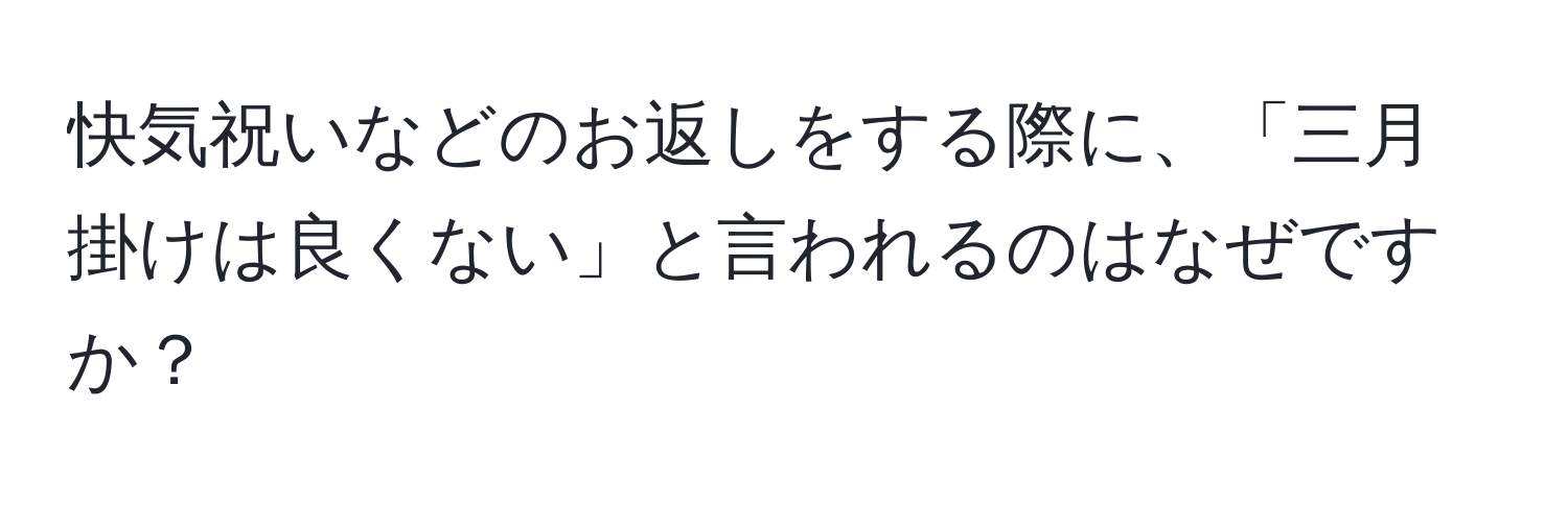 快気祝いなどのお返しをする際に、「三月掛けは良くない」と言われるのはなぜですか？