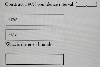 Construct a 90% confidence interval: (_ ,_. 64763 . 65237
What is the error bound?