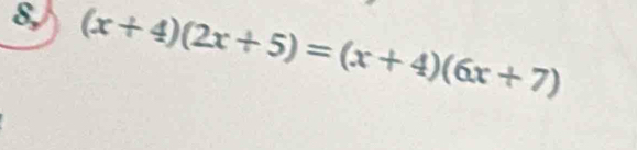 8, (x+4)(2x+5)=(x+4)(6x+7)