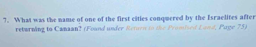 What was the name of one of the first cities conquered by the Israelites after 
returning to Canaan? (Found under Return to the Promised Land, Page 75)