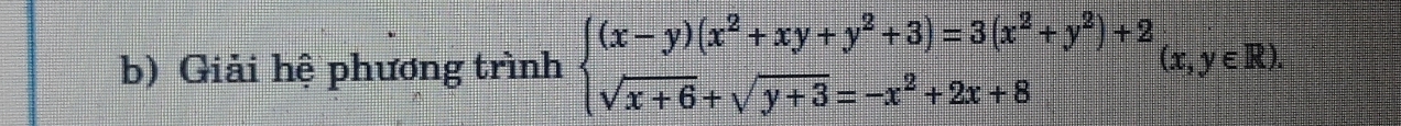 Giải hệ phương trình beginarrayl (x-y)(x^2+xy+y^2+3)=3(x^2+y^2)+2 sqrt(x+6)+sqrt(y+3)=-x^2+2x+8endarray.  (x,y∈ R).