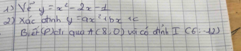 Ve y=x^2-2x-1
() xdc bhnh y=ax^2+bx+c
Biet4 Peti quá A(8;0) vei có chnh I(6:-12)