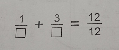  1/□  + 3/□  = 12/12 