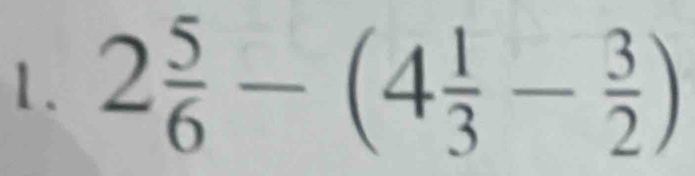 2 5/6 -(4 1/3 - 3/2 )