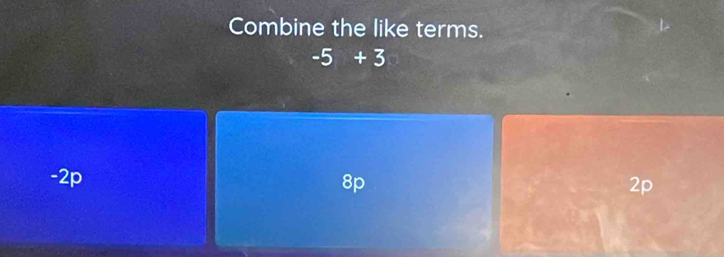 Combine the like terms.
-5+3
-2p 8p
2p