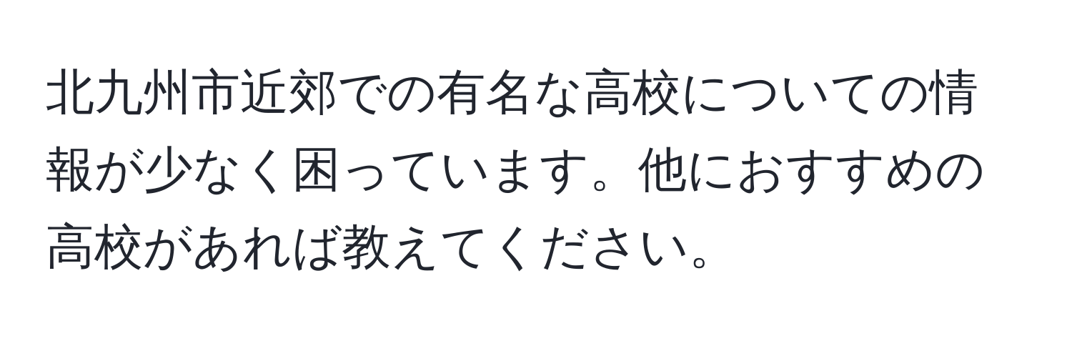 北九州市近郊での有名な高校についての情報が少なく困っています。他におすすめの高校があれば教えてください。