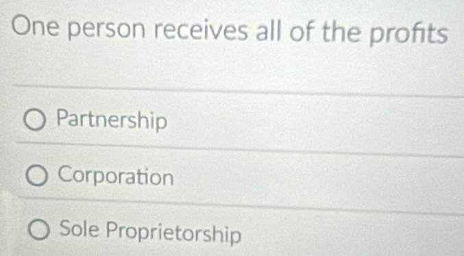 One person receives all of the profits
Partnership
Corporation
Sole Proprietorship