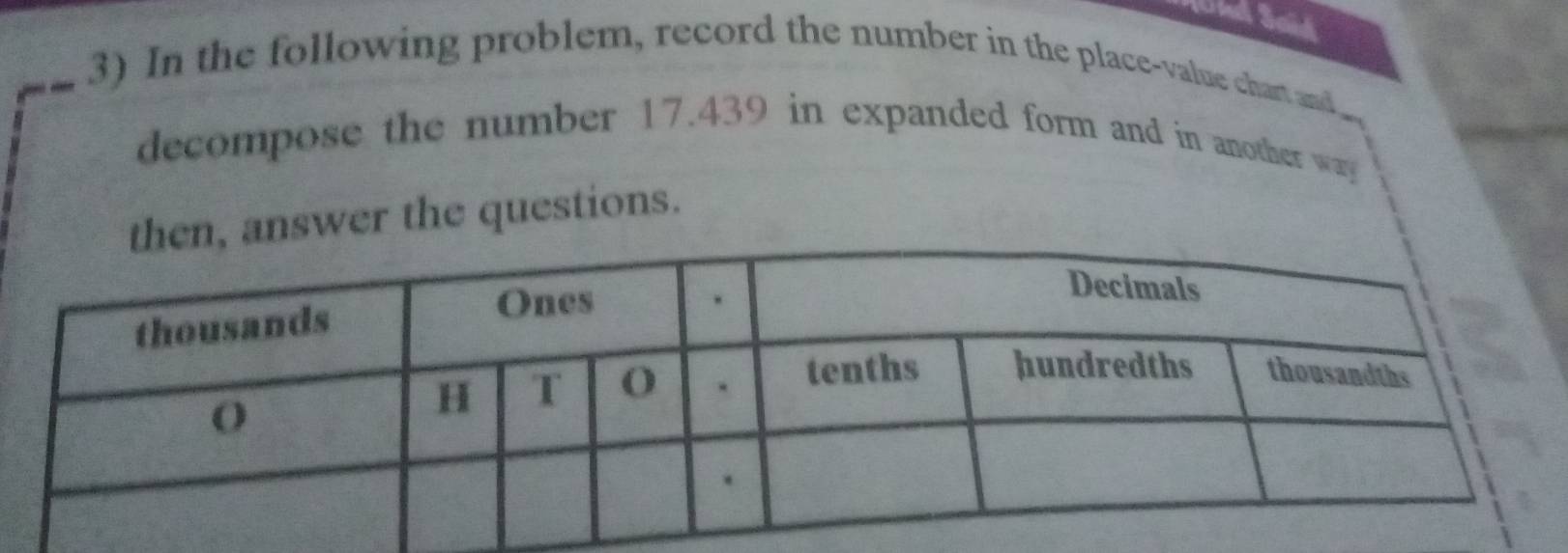 In the following problem, record the number in the place-value chart and 
decompose the number 17.439 in expanded form and in another way 
nswer the questions.