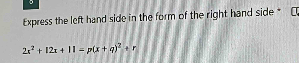 Express the left hand side in the form of the right hand side *
2x^2+12x+11=p(x+q)^2+r