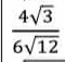  4sqrt(3)/6sqrt(12) 