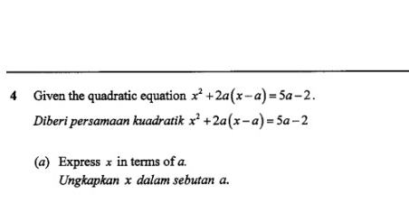 Given the quadratic equation x^2+2a(x-a)=5a-2. 
Diberi persamaan kuadratik x^2+2a(x-a)=5a-2
(a) Express x in terms of a. 
Ungkapkan x dalam sebutan a.