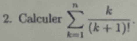 Calculer sumlimits _(k=1)^n k/(k+1)! .