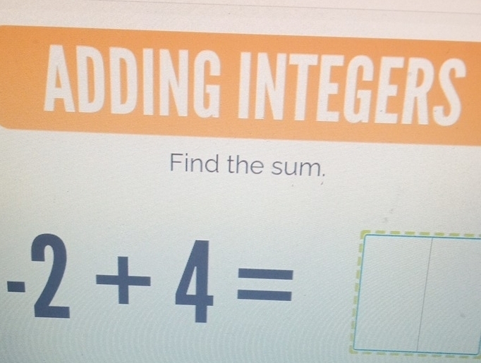 ADDING INTEGERS 
Find the sum.
-2+4=□