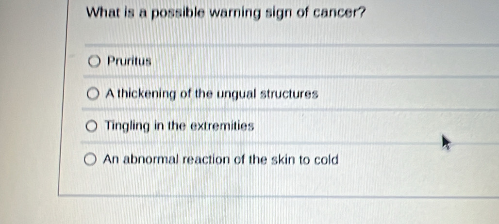 What is a possible warning sign of cancer?
Pruritus
A thickening of the ungual structures
Tingling in the extremities
An abnormal reaction of the skin to cold