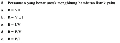 Persamaan yang benar untuk menghitung hambatan listrik yaitu ...
a . R=V/I
b. R=V* I
c. R=I/V
d. R=P/V
e. R=P/I