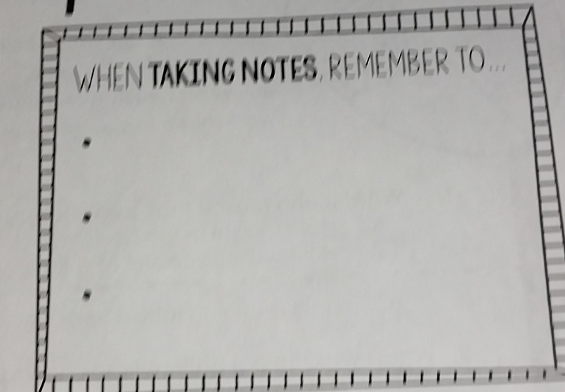 WHEN TAKING NOTES, REMEMBER TO