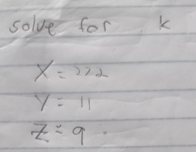 solve for k
x=222
y=11
z=9