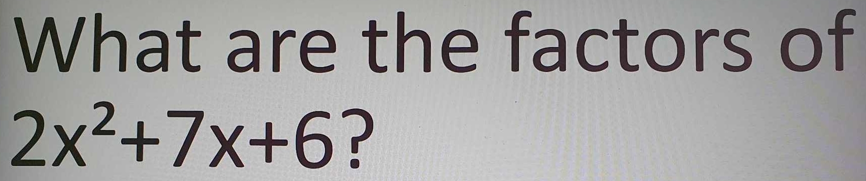 What are the factors of
2x^2+7x+6 ?