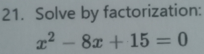 Solve by factorization:
x^2-8x+15=0