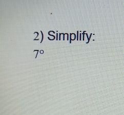 Simplify:
7°