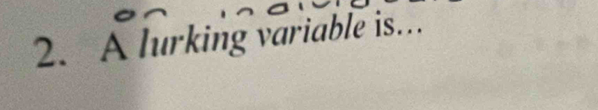 A lurking variable is..