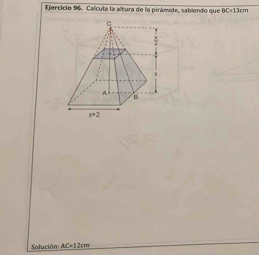 Calcula la altura de la pirámide, sabiendo que BC=13cm
Solución: AC=12cm