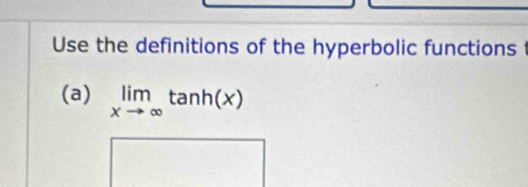 Use the definitions of the hyperbolic functions 
(a) limlimits _xto ∈fty tan h(x)